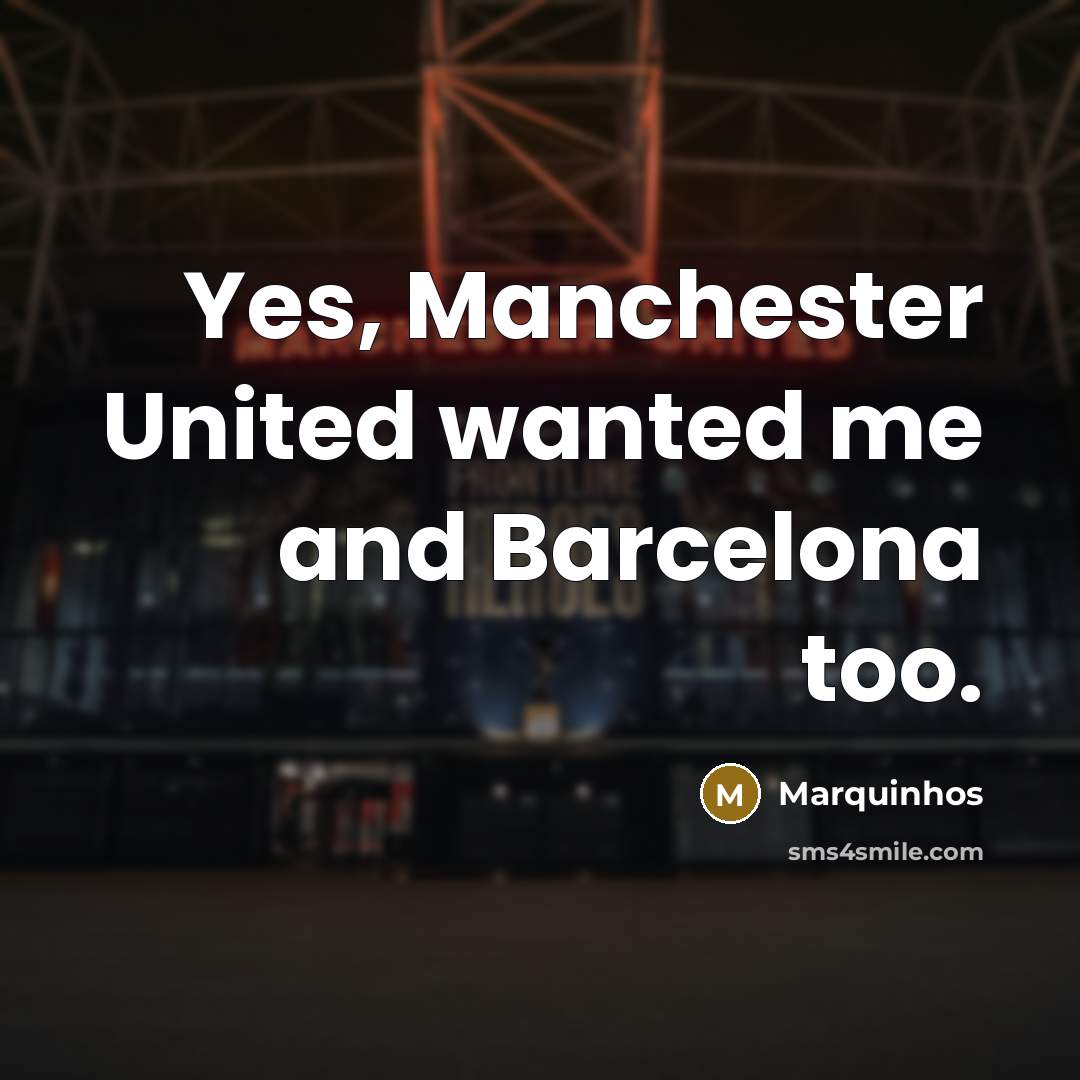 “Yes, Manchester United wanted me and Barcelona too.…” quote by Marquinhos
