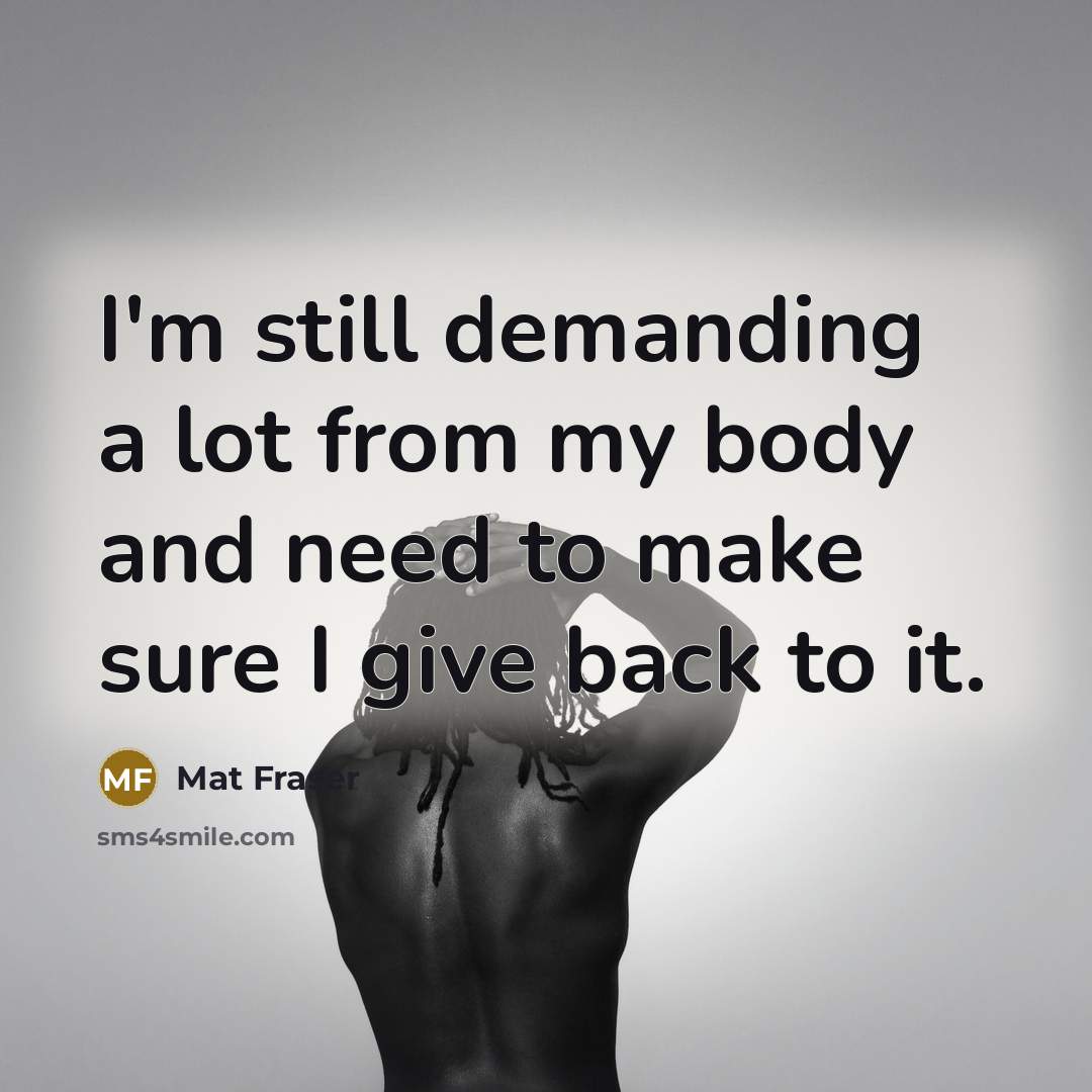 “I'm still demanding a lot from my body and need…” quote by Mat Fraser