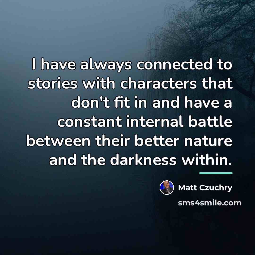 “I have always connected to stories with characters that don't…” quote by Matt Czuchry