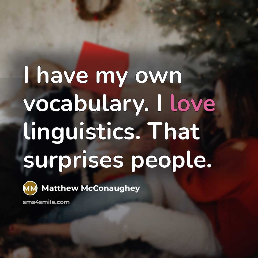 “I have my own vocabulary. I love linguistics. That surprises…” quote by Matthew McConaughey