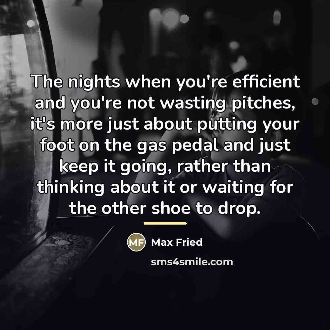 “The nights when you're efficient and you're not wasting pitches,…” quote by Max Fried