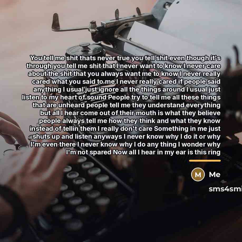 “You tell me shit thats never true you tell shit…” quote by Me