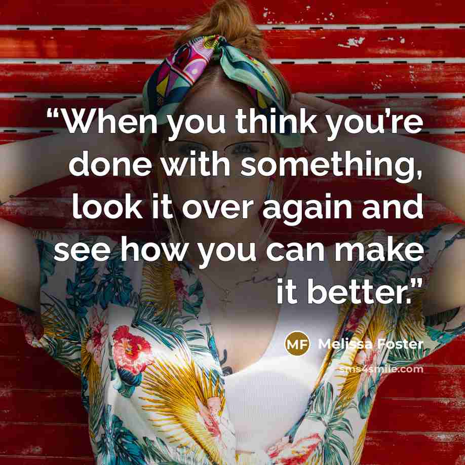 “When you think you’re done with something, look it over again and see how you can make it better.” quote by Melissa Foster