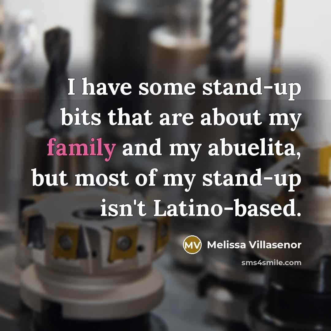 “I have some stand-up bits that are about my family…” quote by Melissa Villasenor