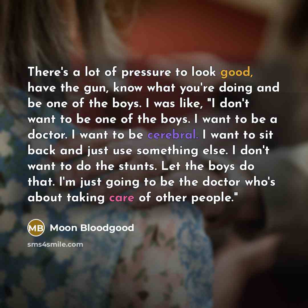 “There's a lot of pressure to look good, have the…” quote by Moon Bloodgood