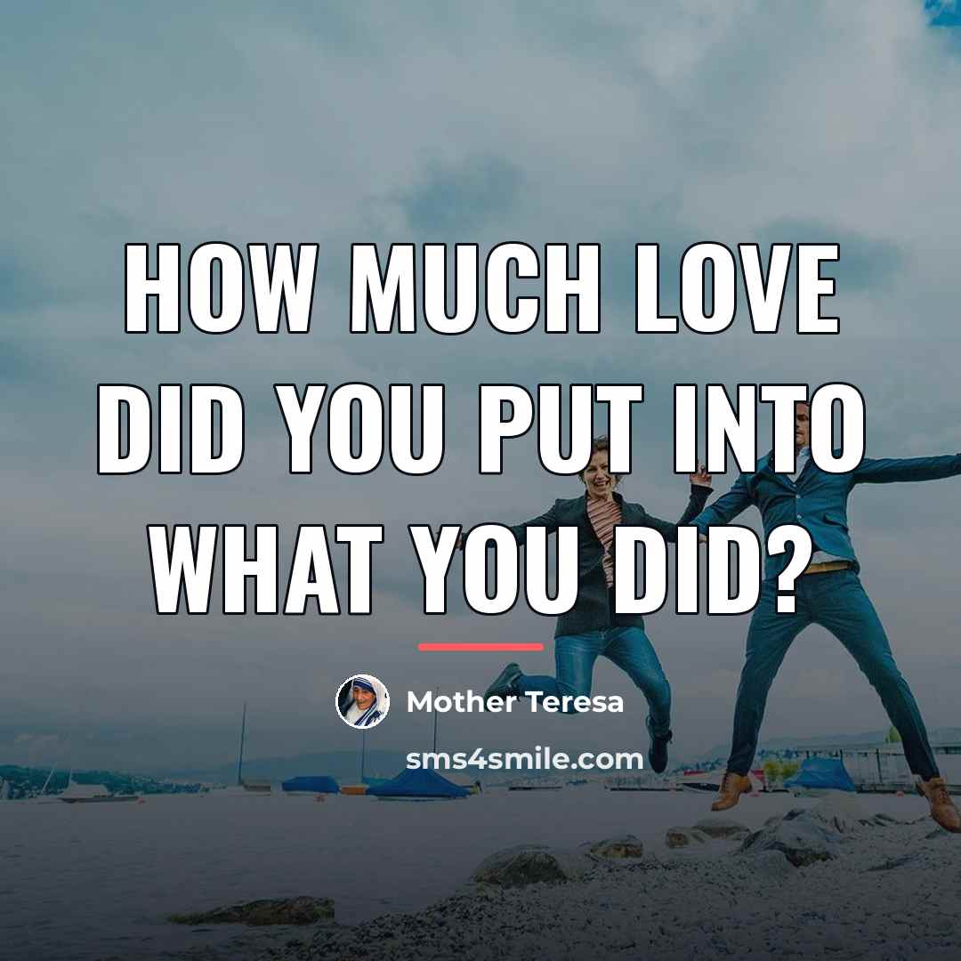 “How much love did you put into what you did?…” quote by Mother Teresa