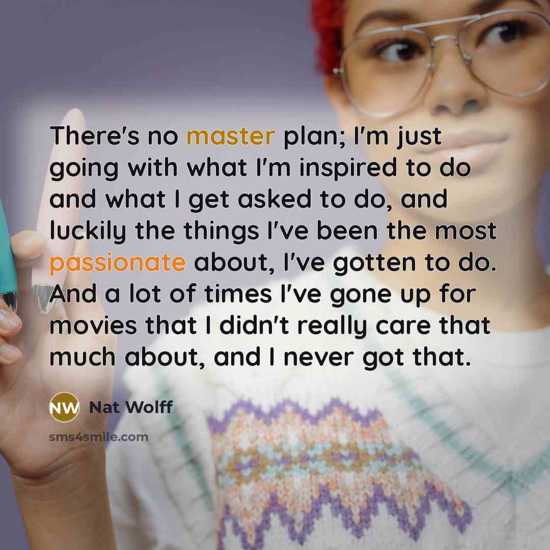“There's no master plan; I'm just going with what I'm…” quote by Nat Wolff