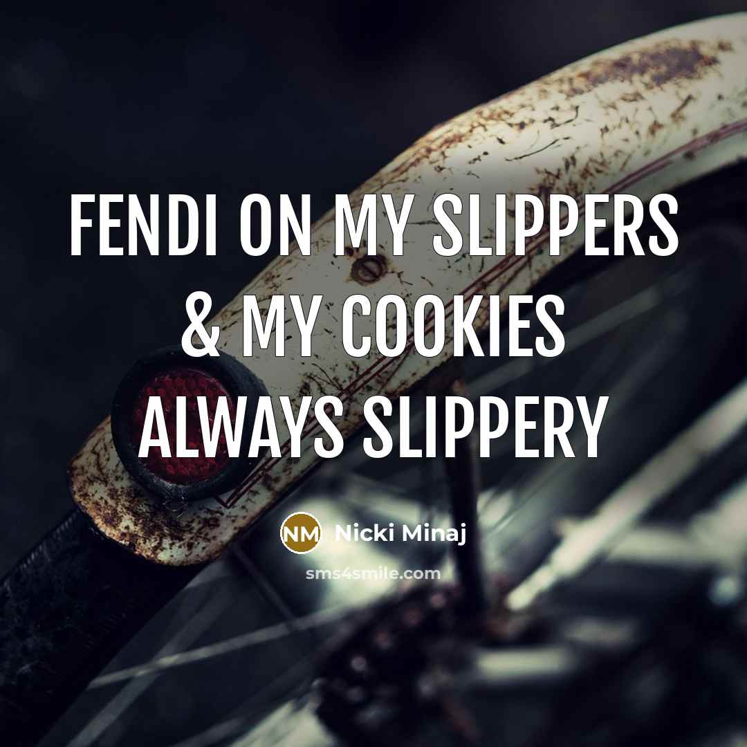 “Fendi on my slippers & my cookies always slippery…” quote by Nicki Minaj