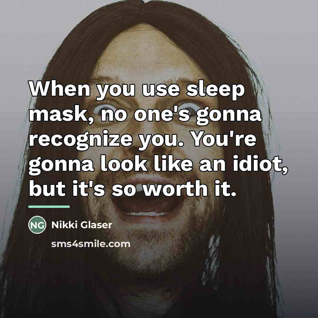 “When you use sleep mask, no one's gonna recognize you.…” quote by Nikki Glaser