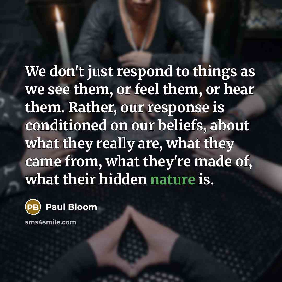 “We don't just respond to things as we see them,…” quote by Paul Bloom