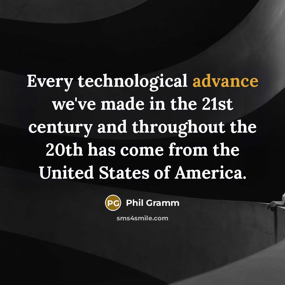 “Every technological advance we've made in the 21st century and…” quote by Phil Gramm