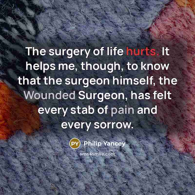 “The surgery of life hurts. It helps me, though, to…” quote by Philip Yancey