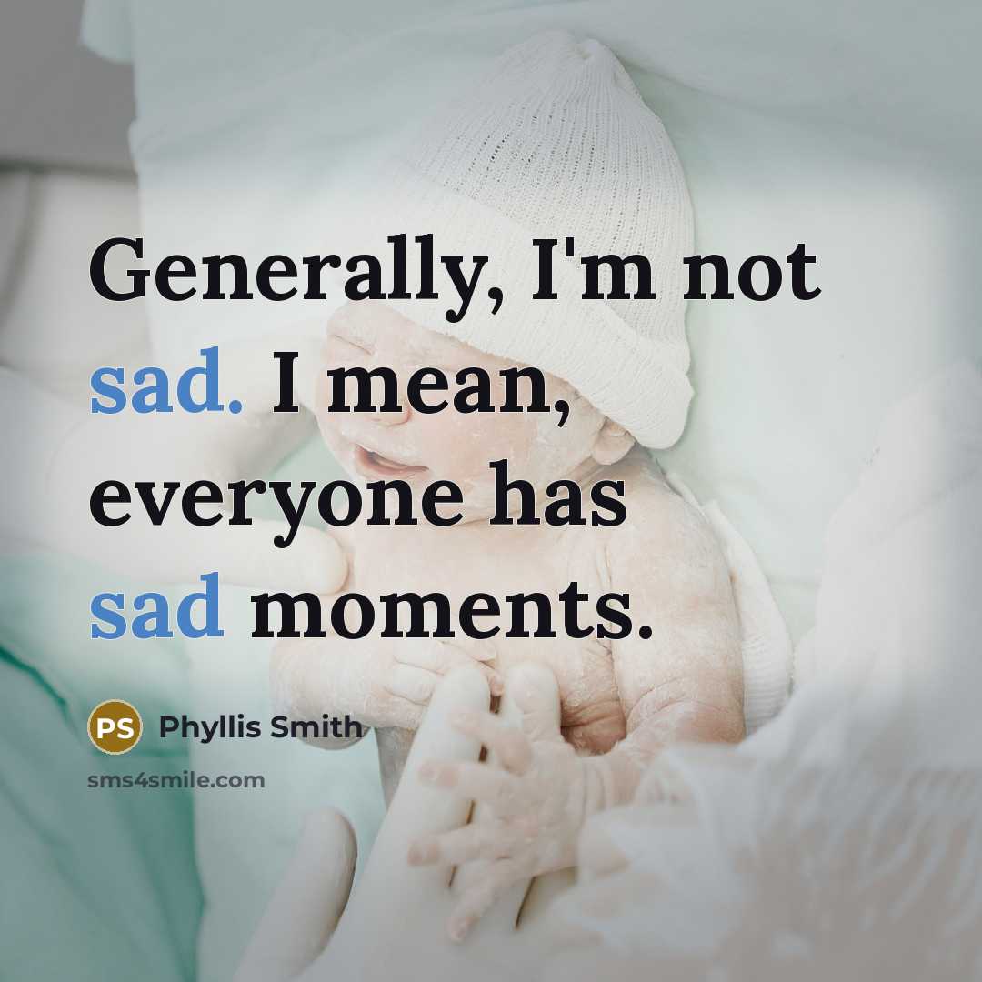 “Generally, I'm not sad. I mean, everyone has sad moments.…” quote by Phyllis Smith