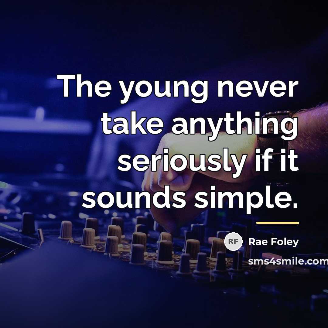“The young never take anything seriously if it sounds simple.…” quote by Rae Foley