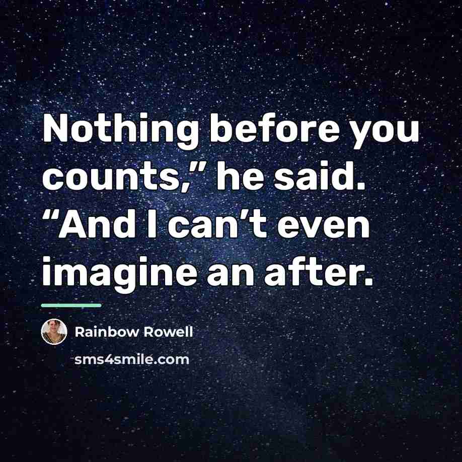 “Nothing before you counts,” he said. “And I can’t even…” quote by Rainbow Rowell
