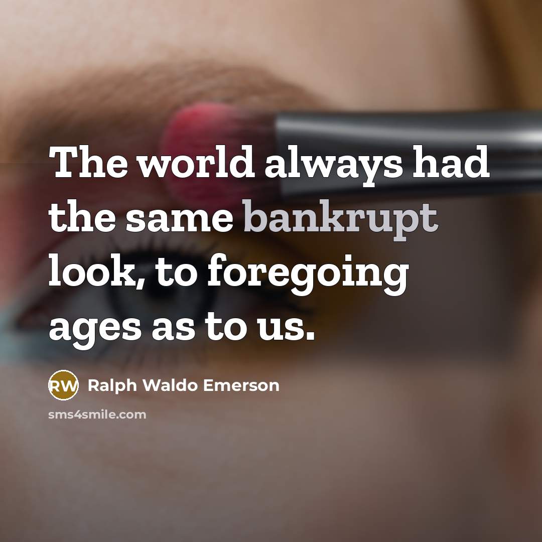 “The world always had the same bankrupt look, to foregoing…” quote by Ralph Waldo Emerson