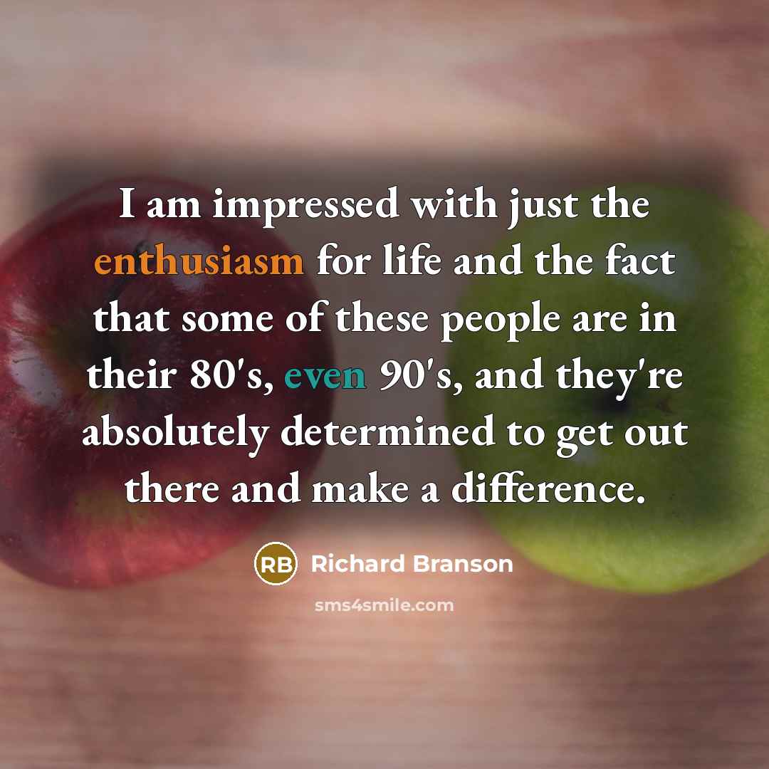 “I am impressed with just the enthusiasm for life and…” quote by Richard Branson