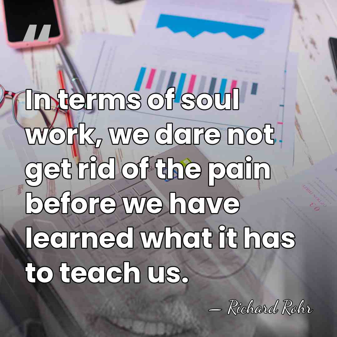 In terms of soul work, we dare not get rid of the&hellip; - Richard Rohr