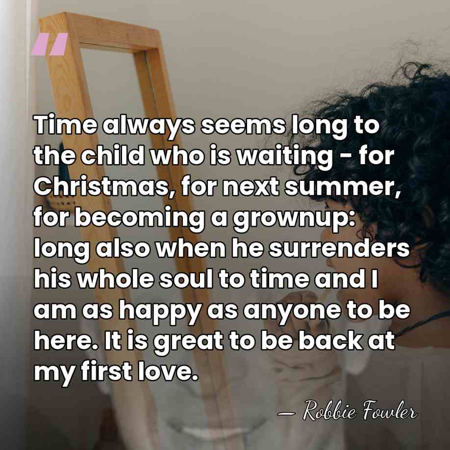 Time always seems long to the child who is waiting - for&hellip; - Robbie Fowler