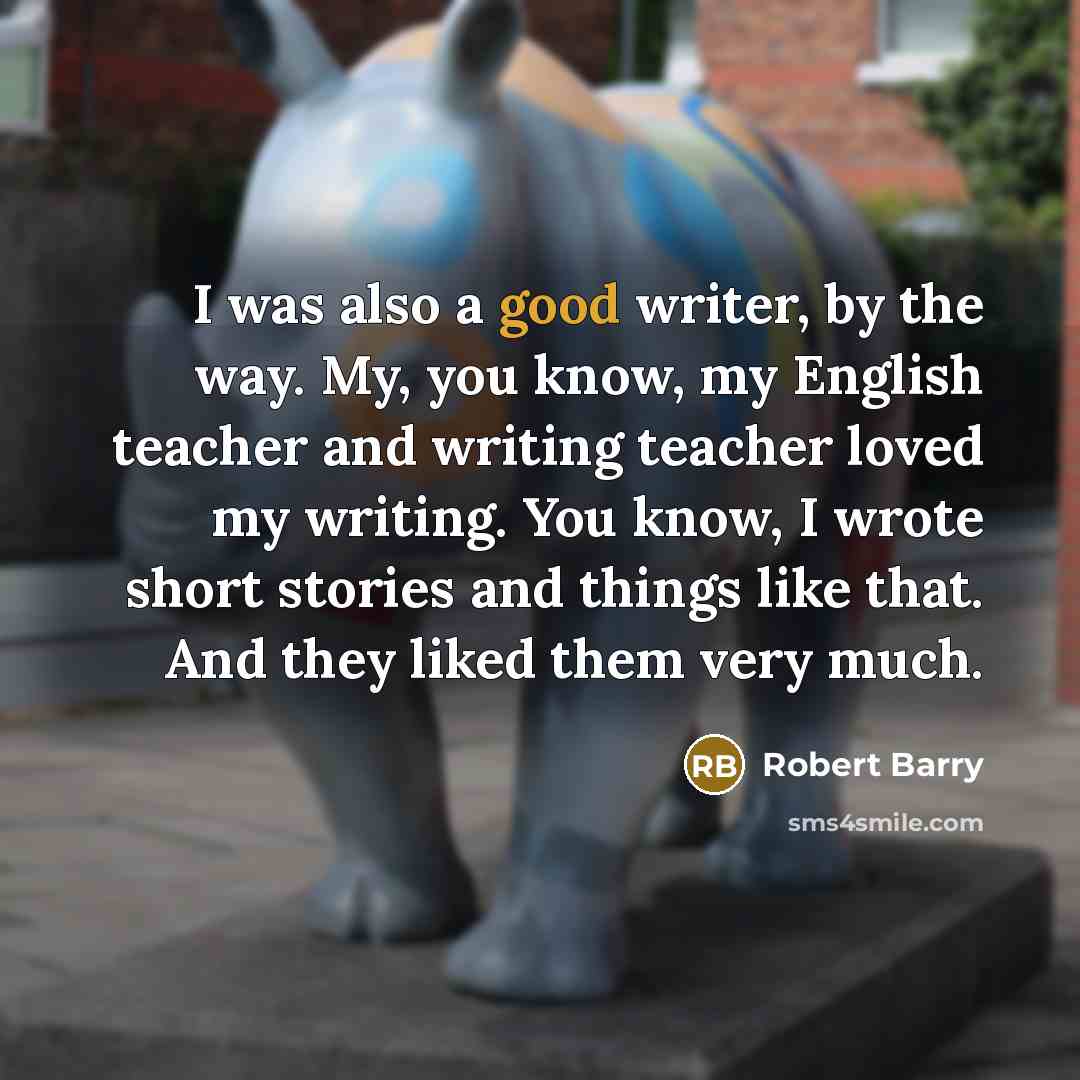 “I was also a good writer, by the way. My,…” quote by Robert Barry