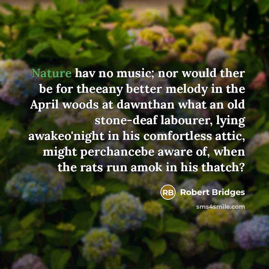 “Nature hav no music; nor would ther be for theeany…” quote by Robert Bridges