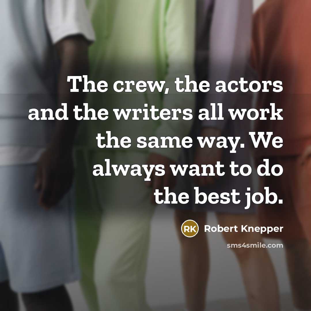 “The crew, the actors and the writers all work the…” quote by Robert Knepper