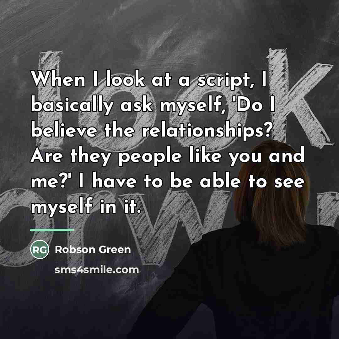 “When I look at a script, I basically ask myself,…” quote by Robson Green