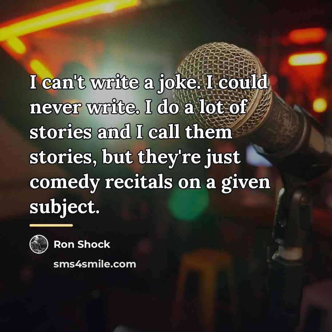 “I can't write a joke. I could never write. I…” quote by Ron Shock