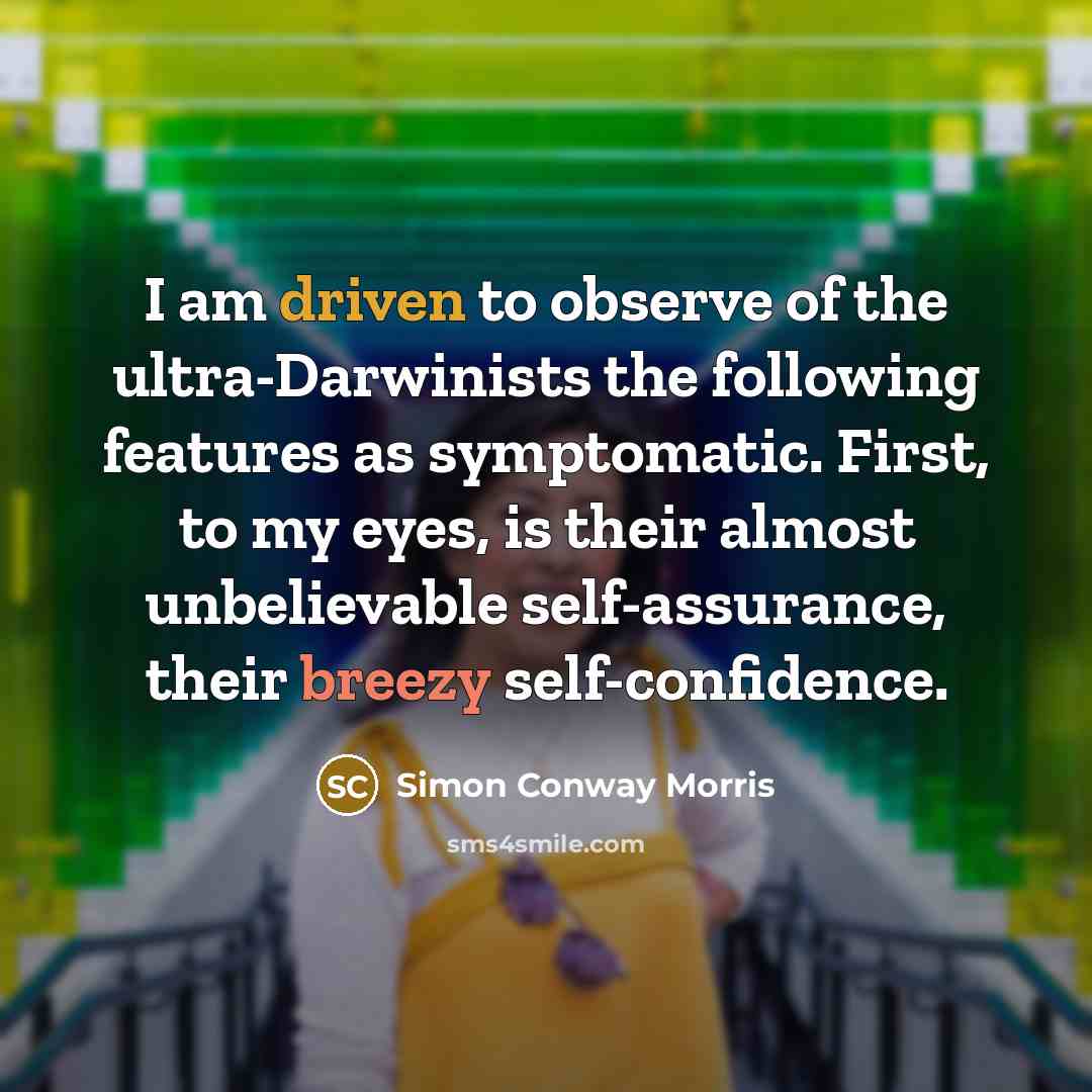 “I am driven to observe of the ultra-Darwinists the following…” quote by Simon Conway Morris