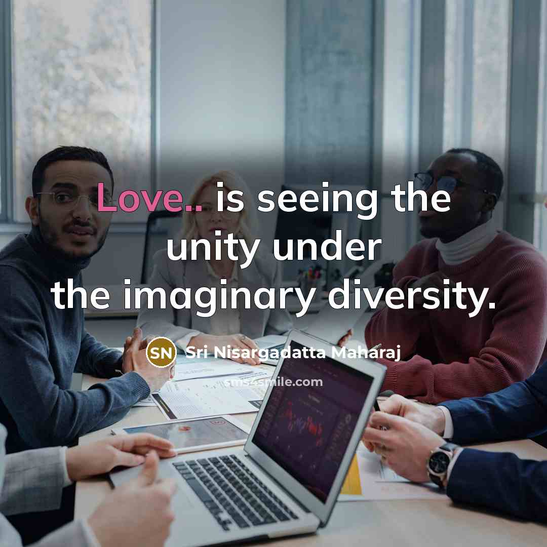 “Love.. is seeing the unity under the imaginary diversity.…” quote by Sri Nisargadatta Maharaj