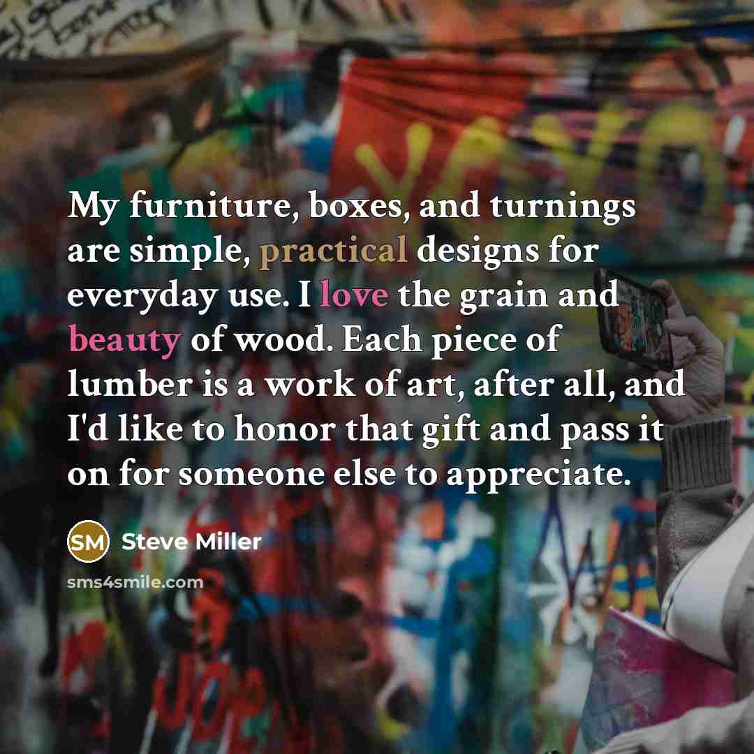 “My furniture, boxes, and turnings are simple, practical designs for…” quote by Steve Miller