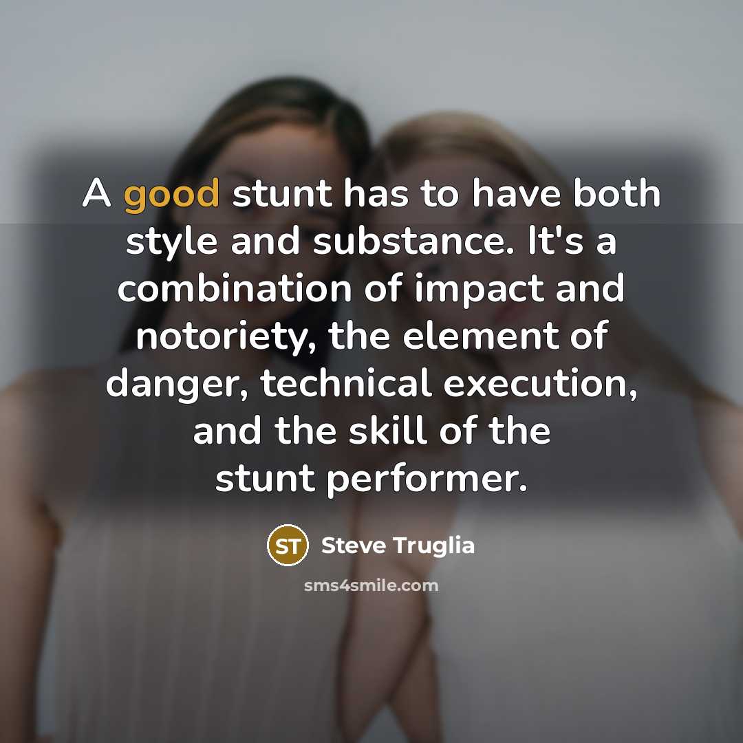 “A good stunt has to have both style and substance.…” quote by Steve Truglia