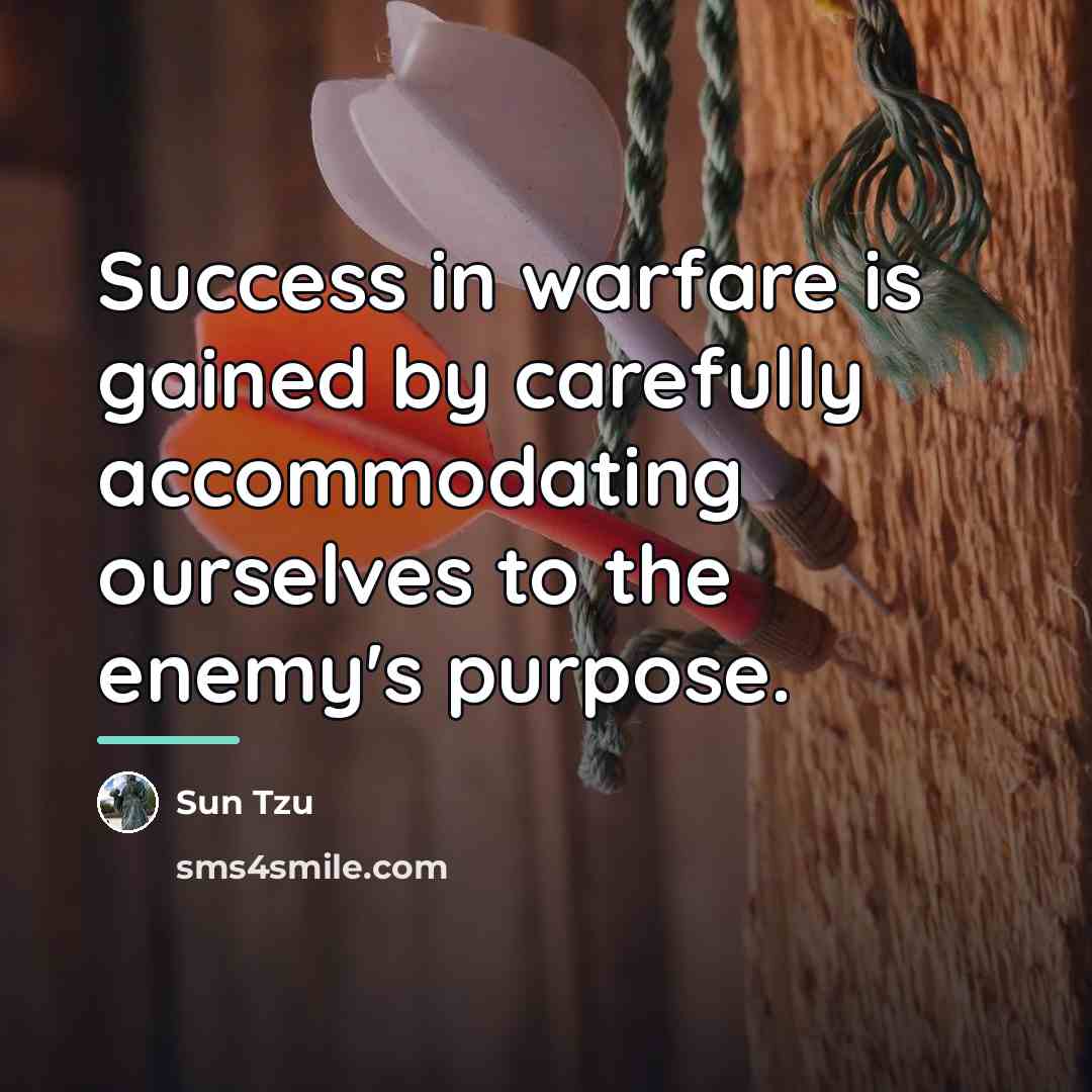 “Success in warfare is gained by carefully accommodating ourselves to…” quote by Sun Tzu