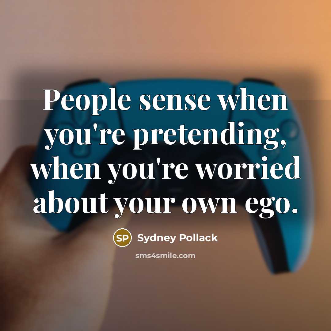 “People sense when you're pretending, when you're worried about your…” quote by Sydney Pollack