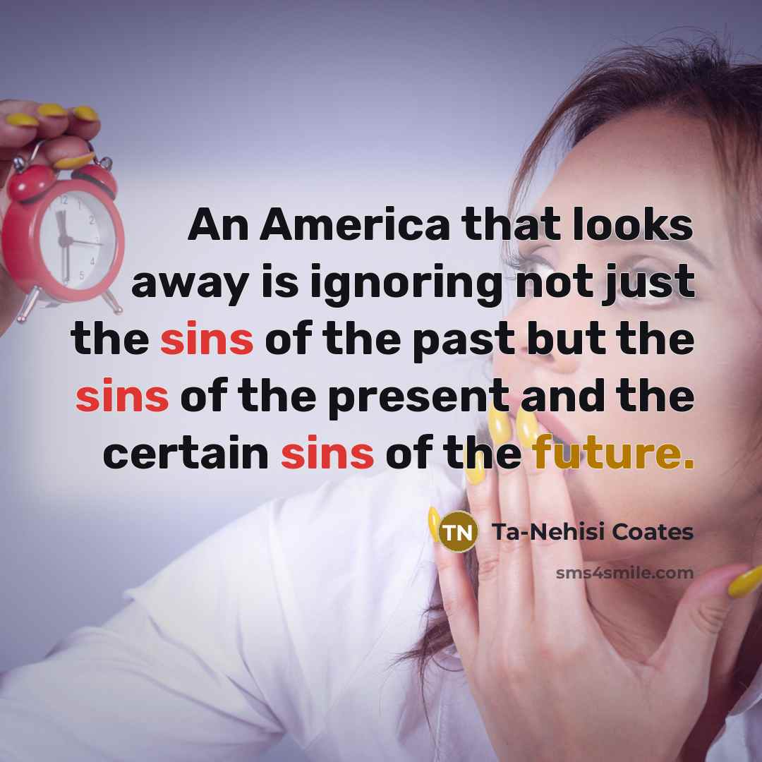 “An America that looks away is ignoring not just the…” quote by Ta-Nehisi Coates