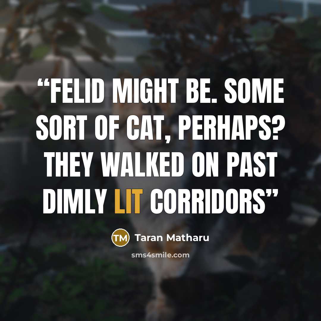 “Felid might be. Some sort of cat, perhaps? They walked on past dimly lit corridors” quote by Taran Matharu