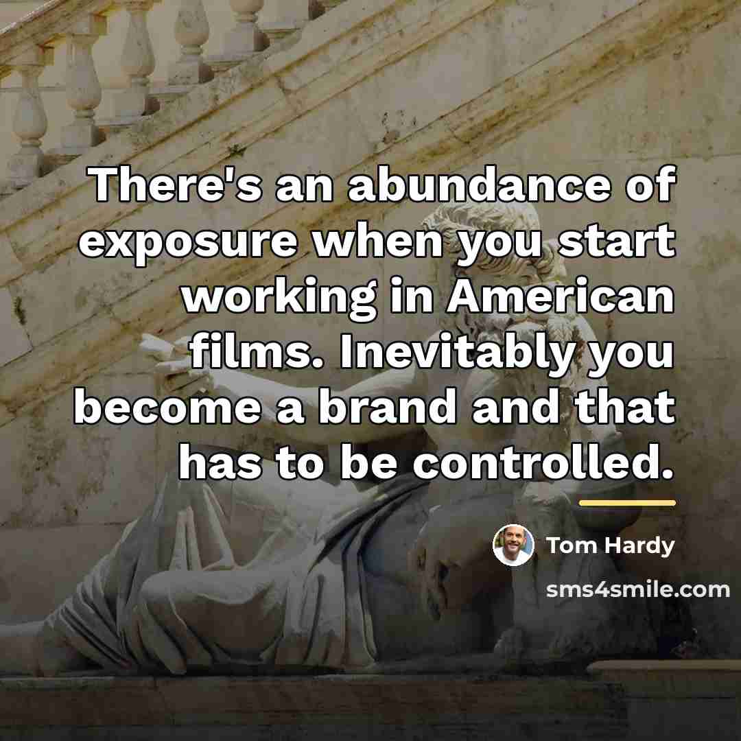 “There's an abundance of exposure when you start working in…” quote by Tom Hardy