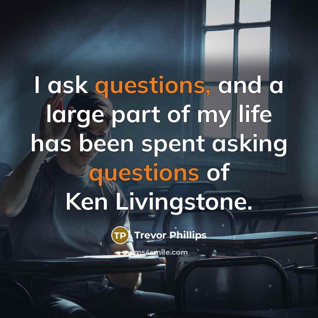 “I ask questions, and a large part of my life…” quote by Trevor Phillips