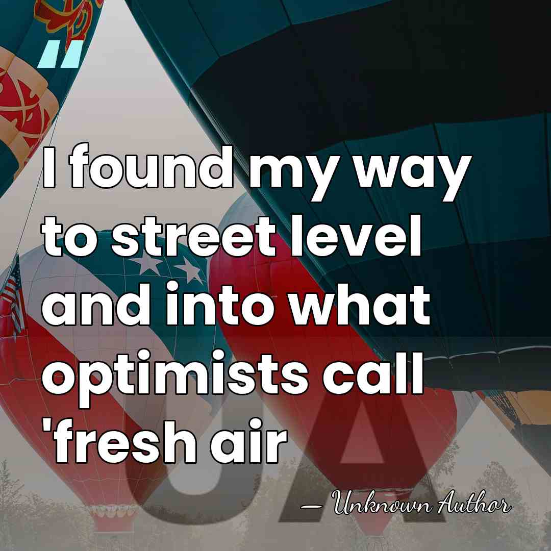 I found my way to street level and into what optimists call&hellip; - Unknown Author