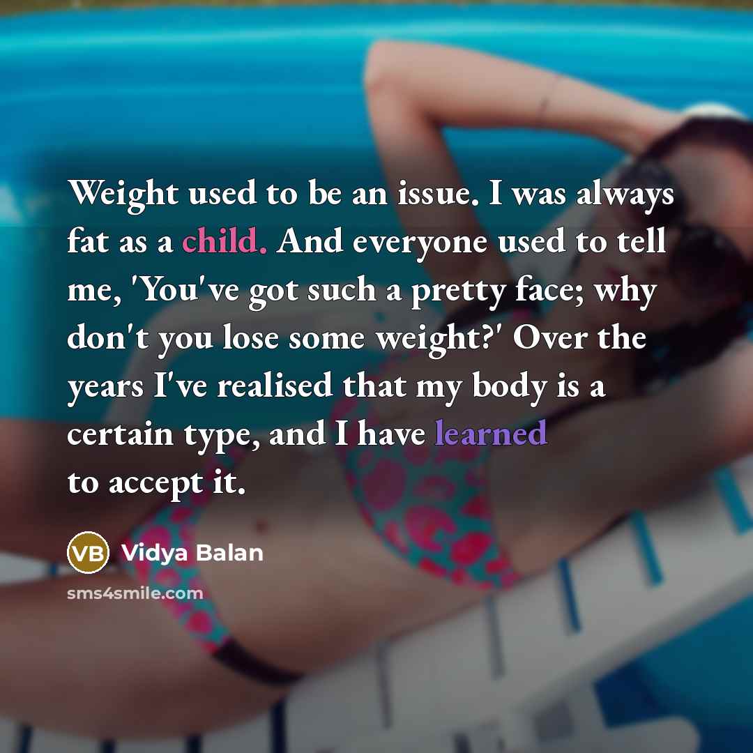 “Weight used to be an issue. I was always fat…” quote by Vidya Balan