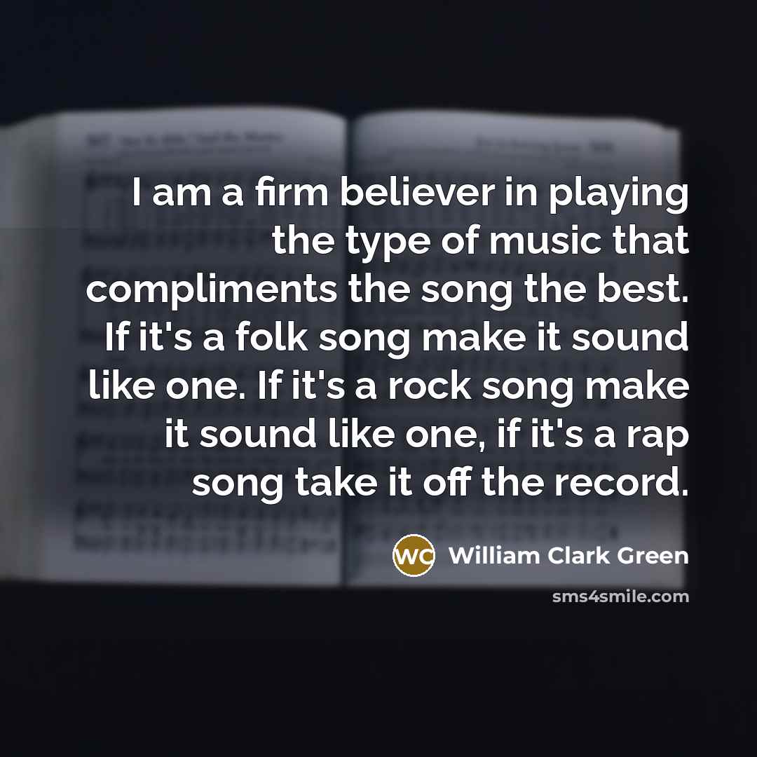 “I am a firm believer in playing the type of…” quote by William Clark Green