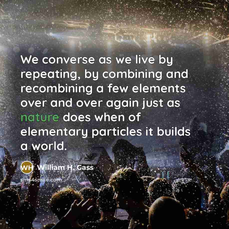 “We converse as we live by repeating, by combining and…” quote by William H. Gass