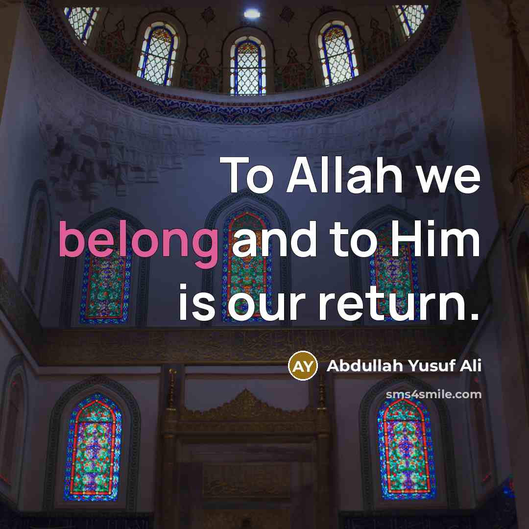 “To Allah we belong and to Him is our return.…” quote by Abdullah Yusuf Ali