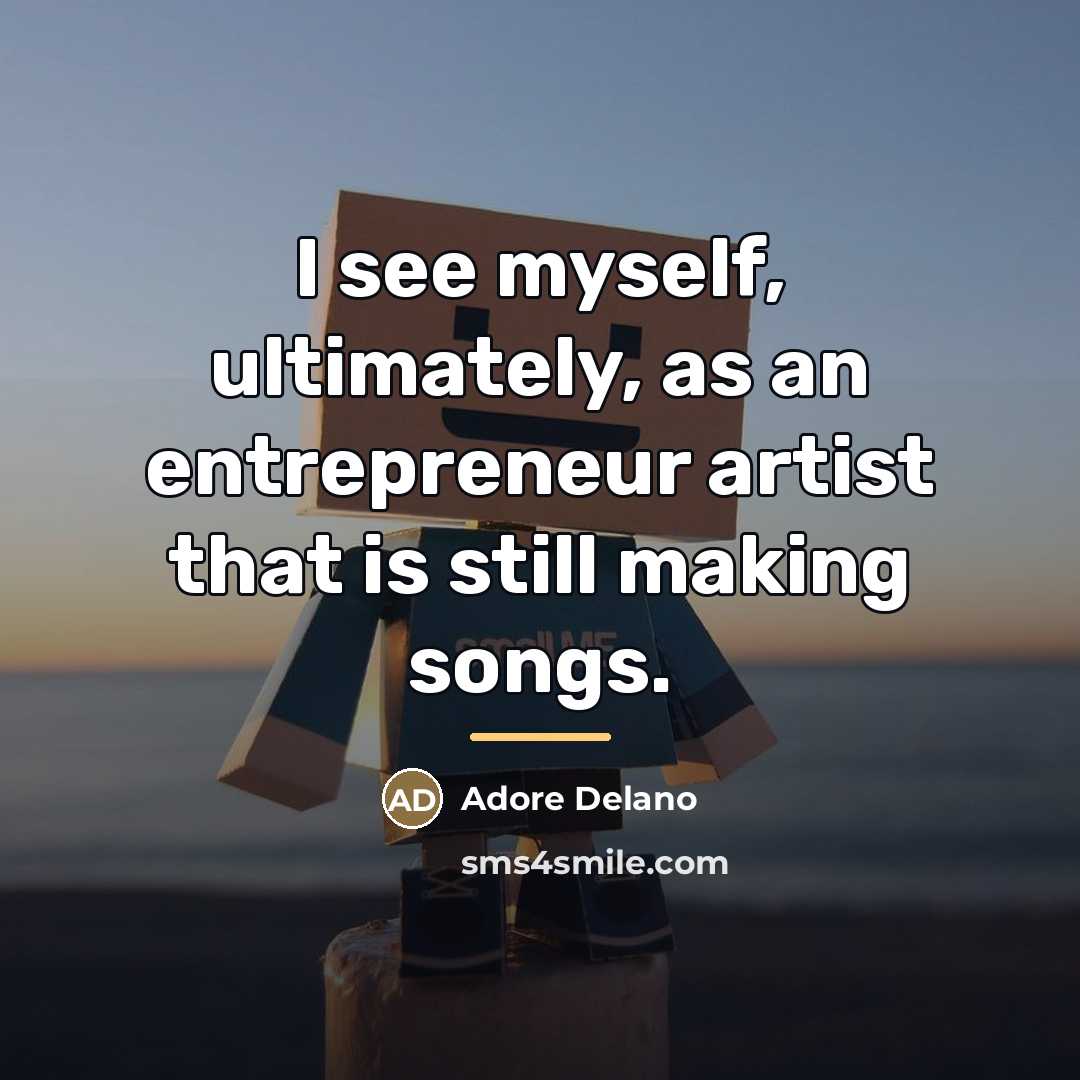 “I see myself, ultimately, as an entrepreneur artist that is…” quote by Adore Delano