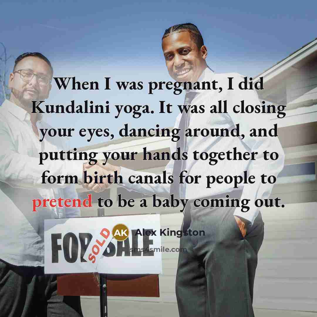 “When I was pregnant, I did Kundalini yoga. It was…” quote by Alex Kingston