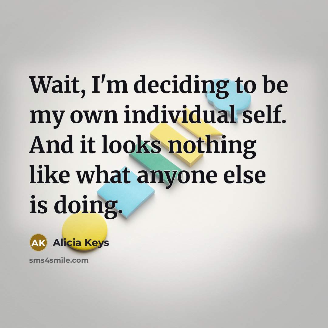 “Wait, I'm deciding to be my own individual self. And…” quote by Alicia Keys