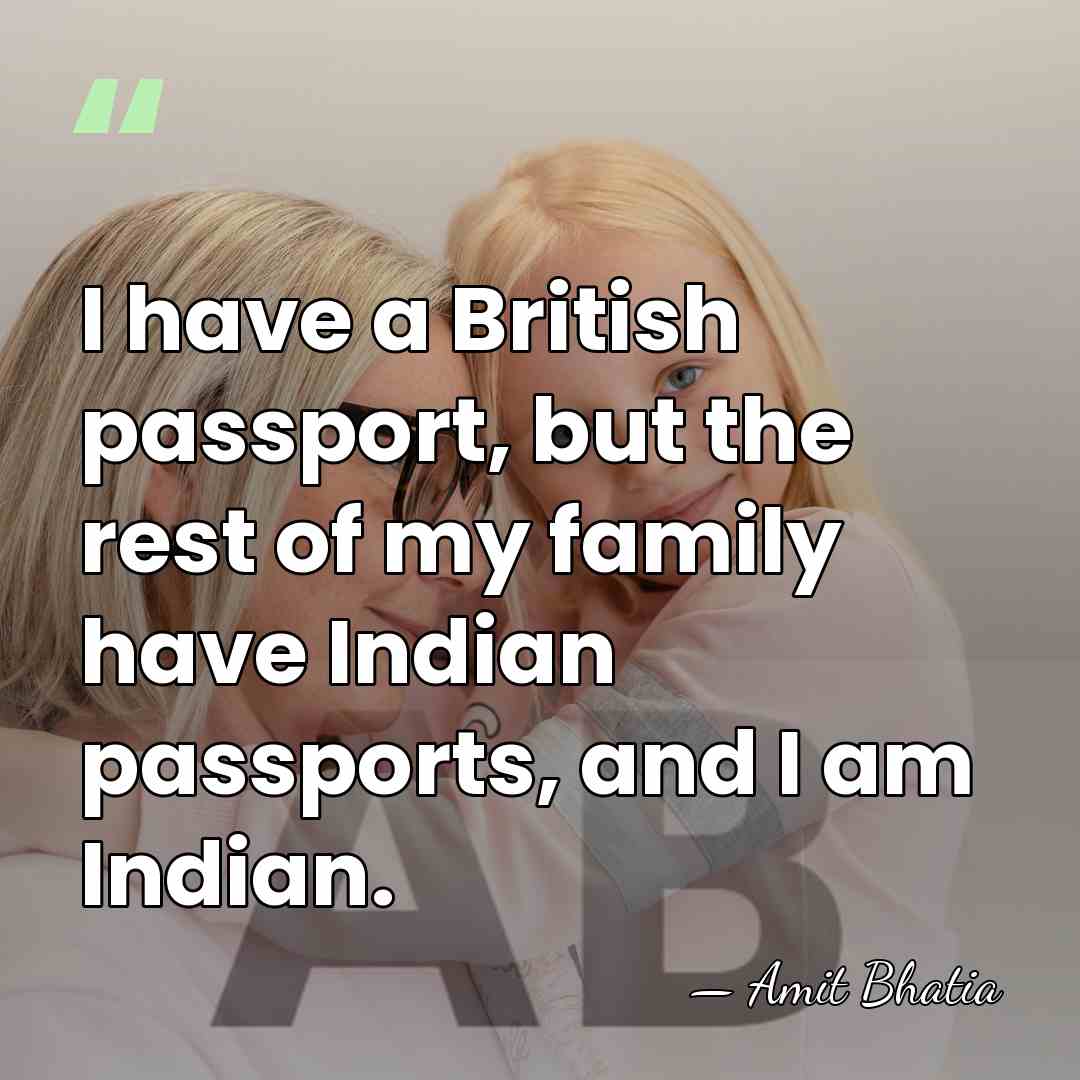 I have a British passport, but the rest of my family have&hellip; - Amit Bhatia