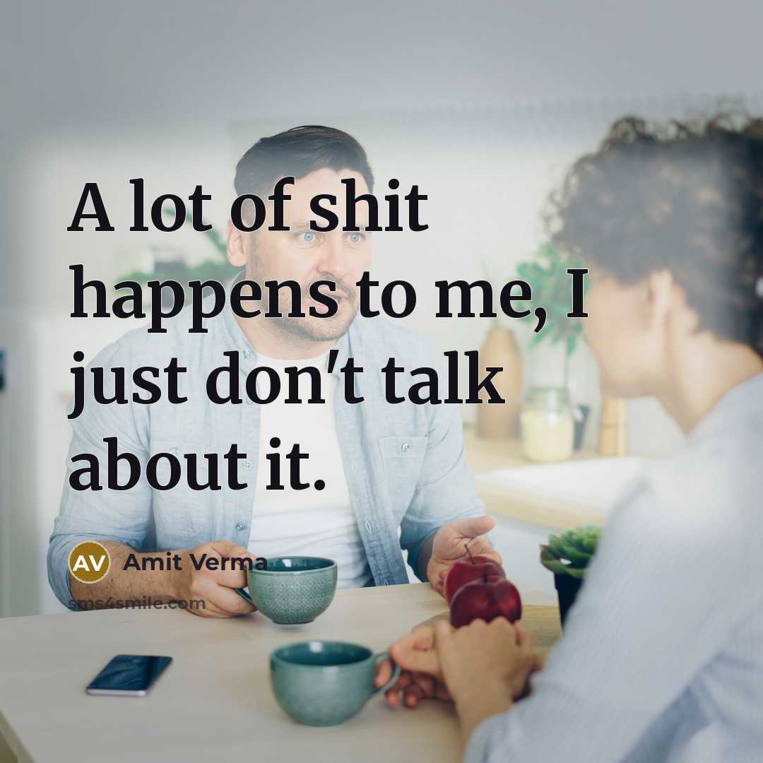 “A lot of shit happens to me, I just don't…” quote by Amit Verma