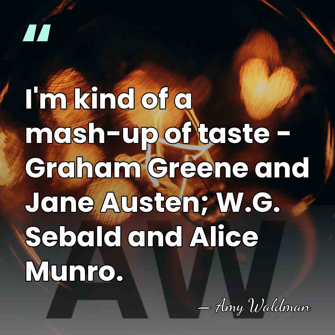 I'm kind of a mash-up of taste - Graham Greene and Jane&hellip; - Amy Waldman