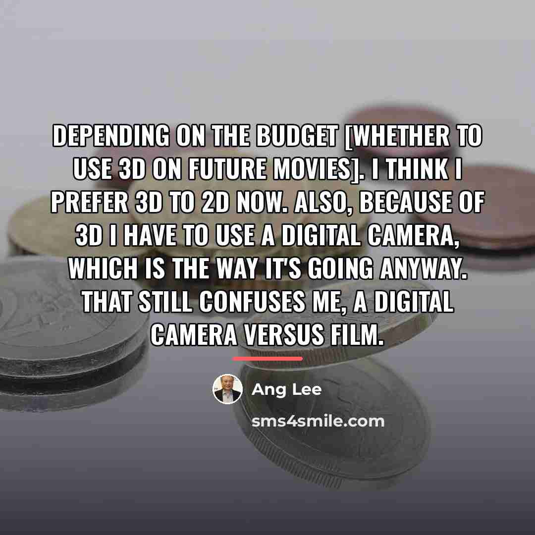 “Depending on the budget [whether to use 3D on future…” quote by Ang Lee